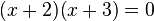  (x + 2)(x + 3)=0,