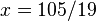  x=105/19 ,