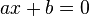 ax+b=0,