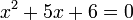  x^2 + 5x + 6 = 0 ,