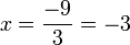 x=frac{-9}{3}=-3 ,
