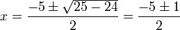 x=frac{-5pmsqrt{25-24}}{2}=frac{-5pm1}{2}